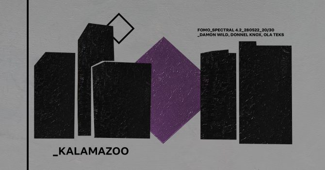 FOMO_SPECTRAL: KALAMAZOO (DAMON WILD, DONNELL KNOX, OLA TEKS)