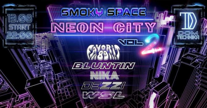 Smoky Space: ..::NEON CITY::.. vol. 2 || Dom Technika || 13.08