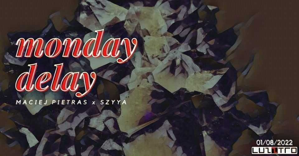 Monday Delay: MACIEJ PIETRAS x SZYYA @ Luzztro 01082022