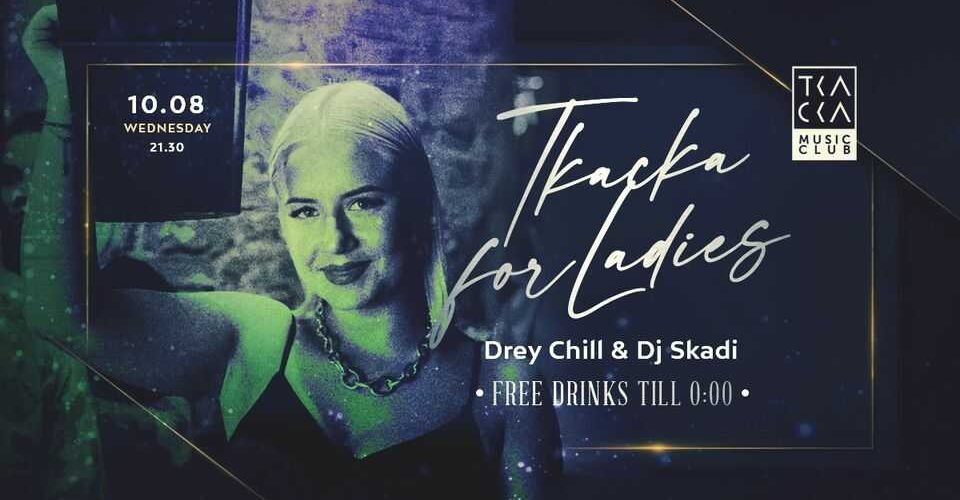 10/08 // Tkacka4Ladies// FREE drinks till 0:00 // Drey Chill & Skadi