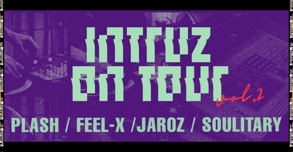 INTRUZ ON TOUR pres: DJ FEEL-X / DJ PLASH / DJ JAROZ / DJ SOULITARY