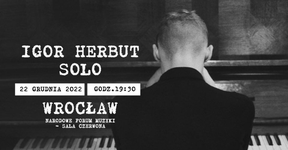 IGOR HERBUT - SOLO - Wrocław / Narodowe Forum Muzyki - Sala czerwona