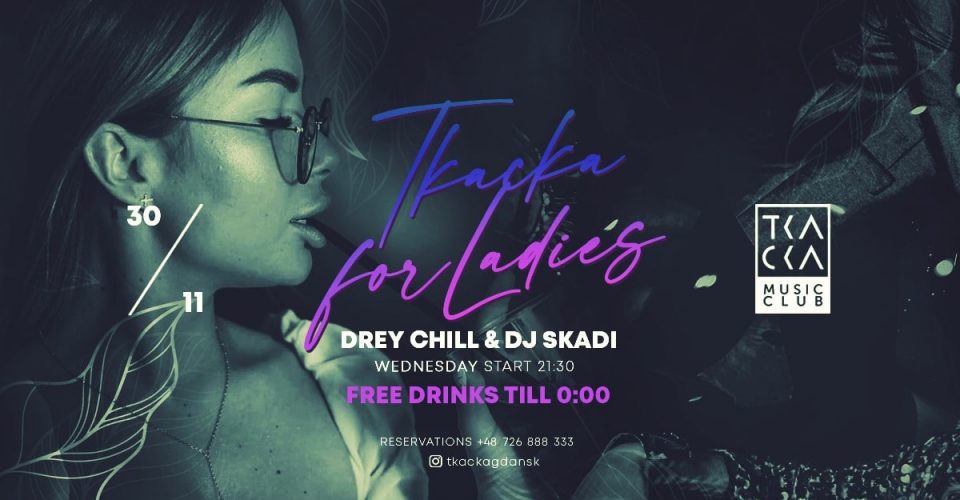 30/11 // Tkacka4Ladies// FREE drinks till 0:00 // Drey Chill & Skadi