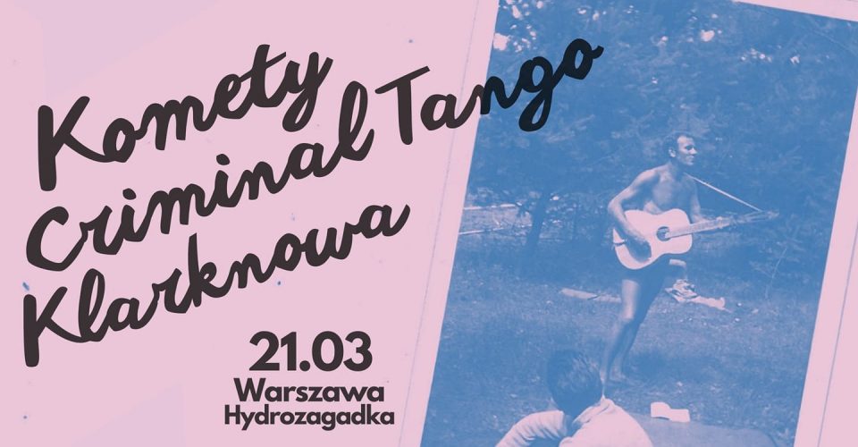 Komety + Criminal Tango + Klarknowa / 21.03 / Hydrozagadka