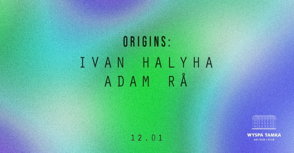 ORIGINS: Ivan Halyha, Adam Rå