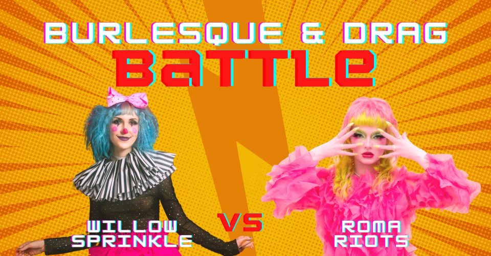 Burlesque & Drag Battle: Willow Sprinkle vs. Roma Riots