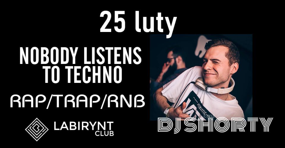 Nobody listens to techno/Dj Shorty/Labirynt Club