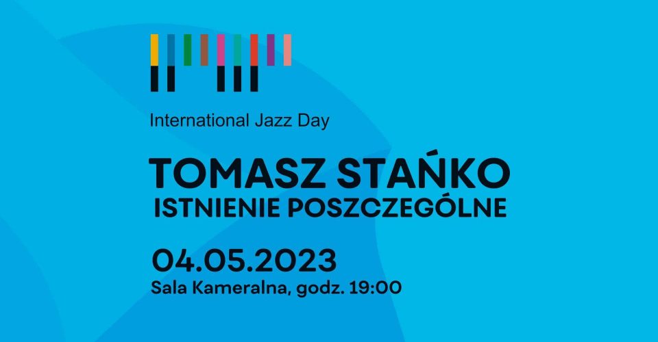 Międzynarodowy Dzień Jazzu. TOMASZ STAŃKO. Istnienie poszczególne