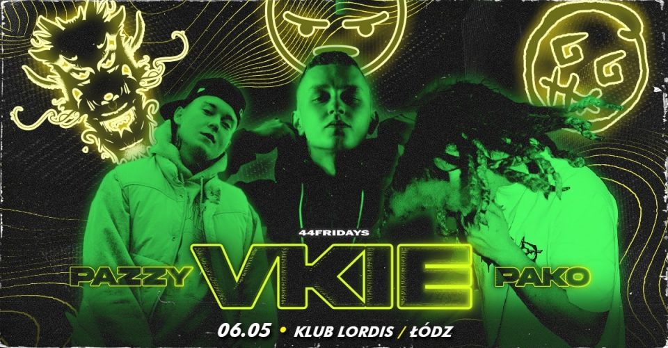 VKIE | PAKO | PAZZY | ŁÓDŹ | 06.05 KLUB LORDIS // 44FRIDAYS