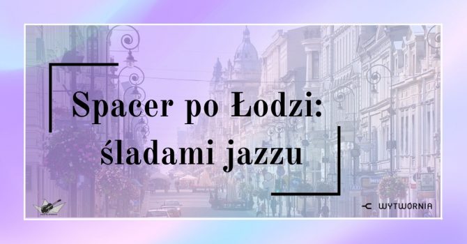 Spacer po Łodzi: śladami jazzu