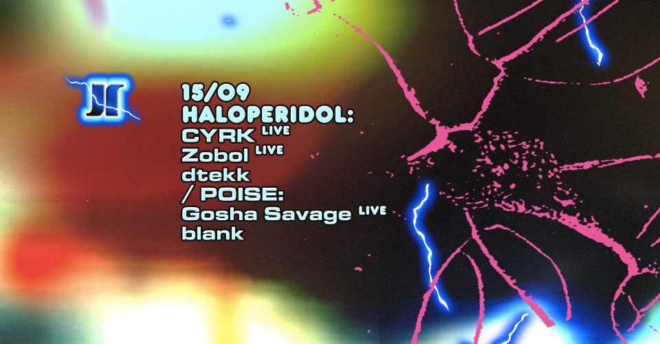 J1 | Haloperidol: CYRK LIVE, Zobol LIVE, dtekk / POISE: Gosha Savage LIVE, blank