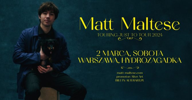 MATT MALTESE: TOURING JUST TO TOUR 2024 | 2.03.2024 | HYDROZAGADKA, WARSZAWA