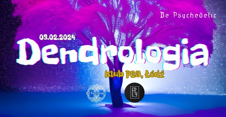 DENDROLOGIA VOL 2 - BE PSYCHEDELIC, KLUB P29 - ŁÓDŹ