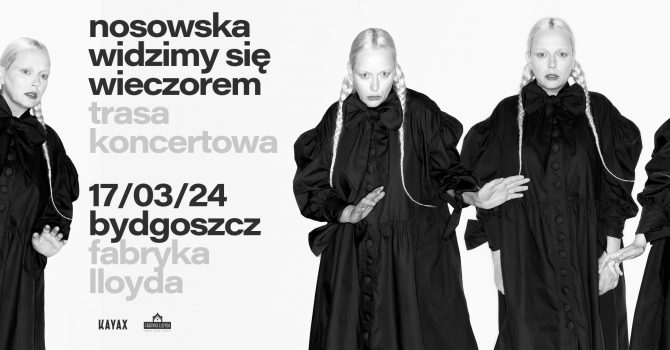 NOSOWSKA - widzimy się wieczorem | Bydgoszcz | 17/03/24