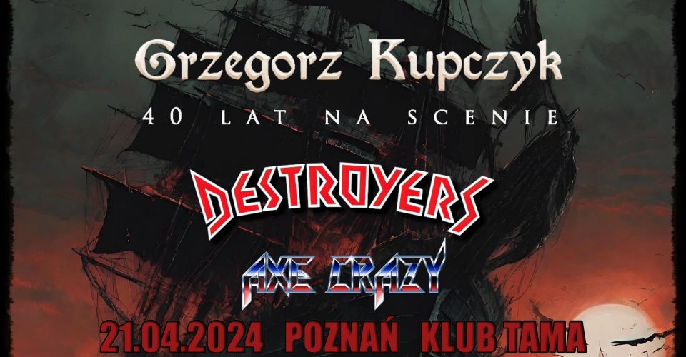 Grzegorz Kupczyk - 40 lat na scenie + Destroyers + Axe Crazy / 21.04.2024 / Poznań, TAMA