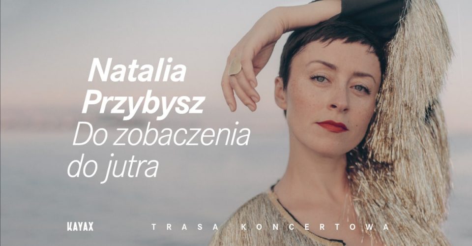 Natalia Przybysz "Do zobaczenia do jutra" | 24.04.2024 | Gdańsk, Stary Maneż