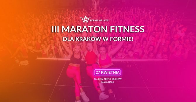 III Maraton Fitness Forma na lata | Show dla Kraków w Formie na TAURON Arena Kraków