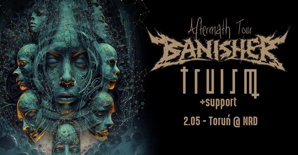 Aftermath Tour - Banisher, Truism + supports TORUŃ