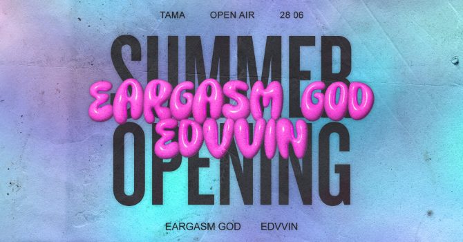 Tama Summer Opening: EARGASM GOD & EDVVIN