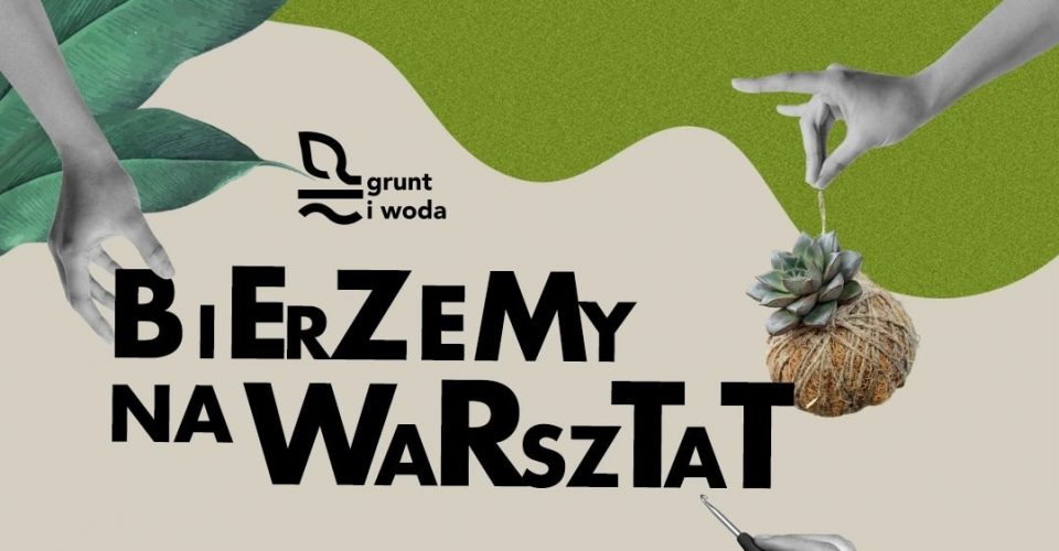 GRUNT I WODA | BIERZEMY NA WARSZTAT x Zaradne & W ramach zieleni