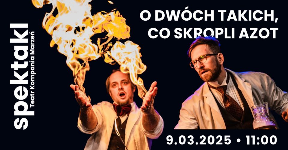 O dwóch takich, co skroplili azot | Teatr Kompania Marzeń | 10-15 lat | Szczecin