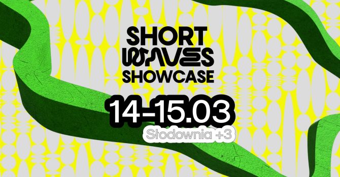 SHORT WAVES Showcase 14.03 & 15.03 / Słodownia + 3