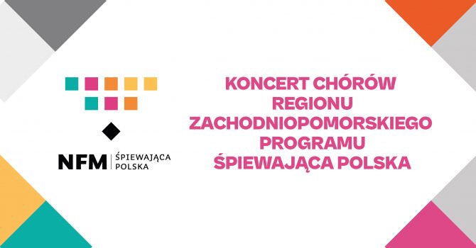 Koncert chórów regionu Zachodniopomorskiego Programu Śpiewająca Polska