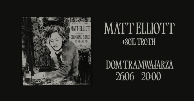 MATT ELLIOTT: Drinking Songs 20 Years On (+ Soil Troth) - koncert w DOMU TRAMWAJARZA