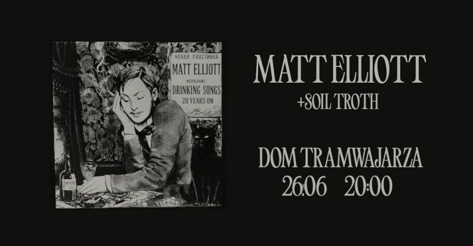 MATT ELLIOTT: Drinking Songs 20 Years On (+ Soil Troth) - koncert w DOMU TRAMWAJARZA