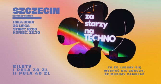 ZA STARZY NA TECHNO | SZCZECIN