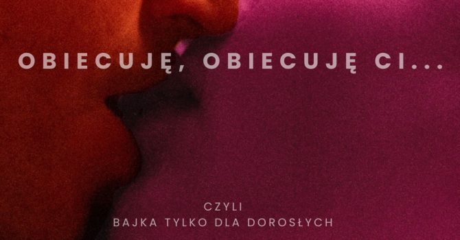 "Obiecuję, obiecuję ci... czyli bajka tylko dla dorosłych" reż. R. Pyka