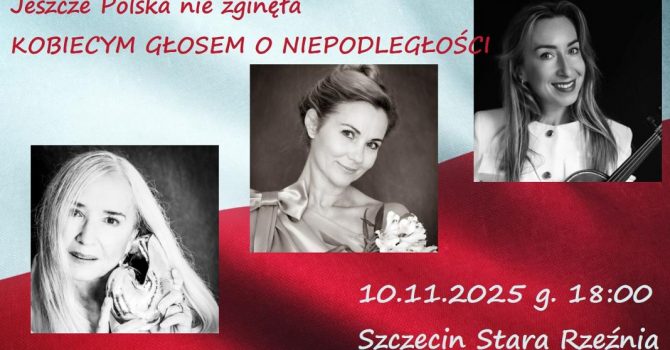 Jeszcze Polska nie zginęła - KOBIECYM GŁOSEM O NIEPODLEGŁOŚCI | Szczecin