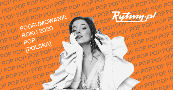 Podsumowanie roku 2020: POP [Polska]. Poznajcie wybór redakcji Rytmy.pl i przedstawicieli branży muzycznej