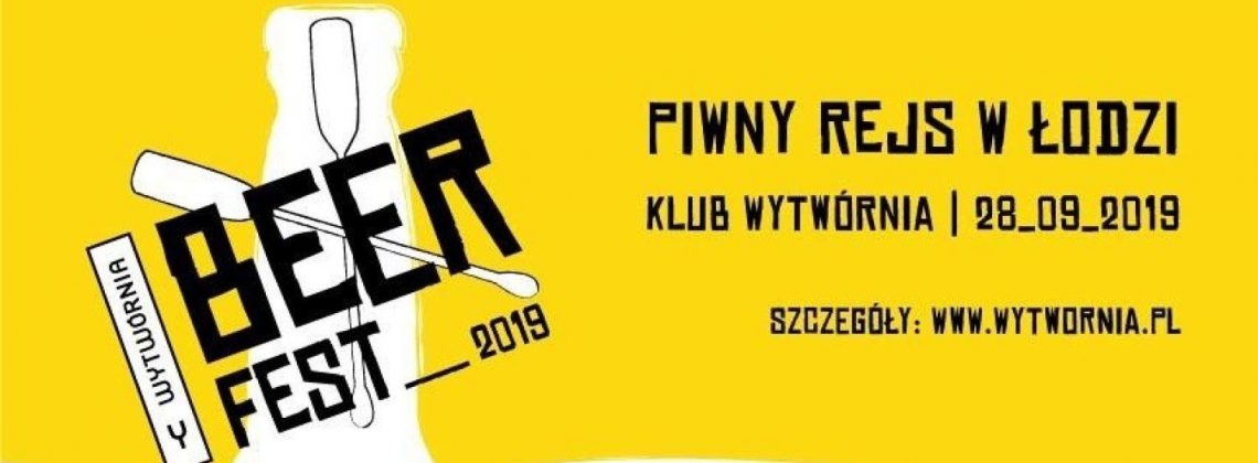 Wytwórnia Beer Fest 2019 – prawdziwa gratka dla miłośników piwa, po raz pierwszy w Łodzi